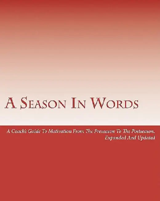 A Season In Words: A Coach's Guide To Motivation From The Preseason To The Postseason: Expanded And Updated by Dan Spainhour