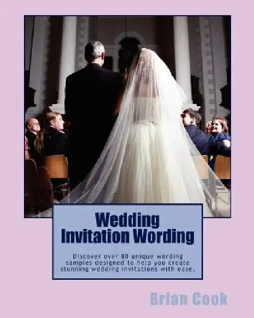 Wedding Invitation Wording: Discover over 80 unique wording samples designed to help you create stunning wedding invitations with ease. by Brian Cook