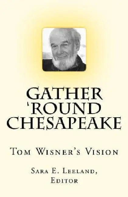 Gather 'round Chesapeake: Tom Wisner's Vision by Sara Ebenreck Leeland