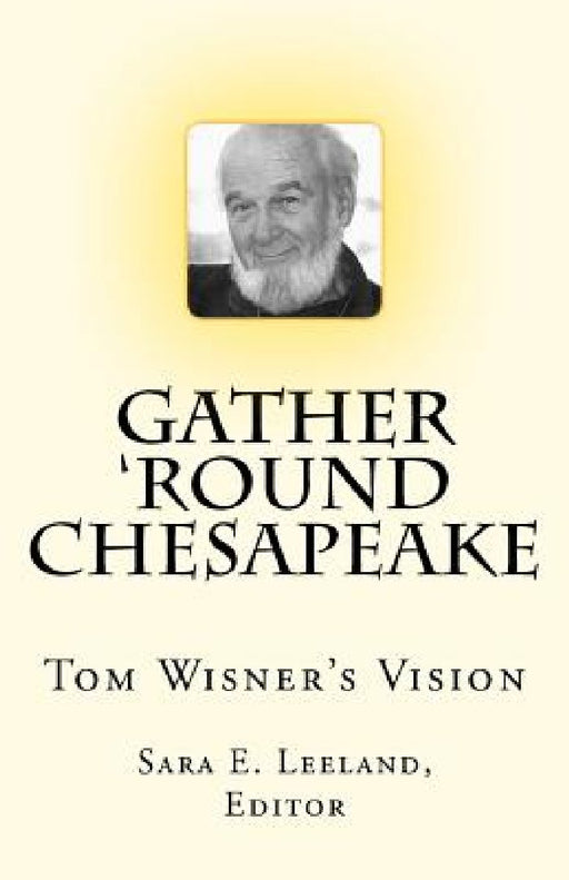 Gather 'round Chesapeake: Tom Wisner's Vision by Sara Ebenreck Leeland