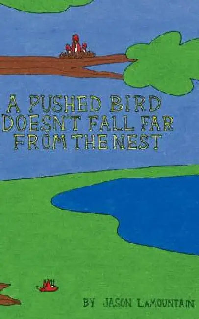 A Pushed Bird Doesn't Fall Far from the Nest by Jason Lamountain