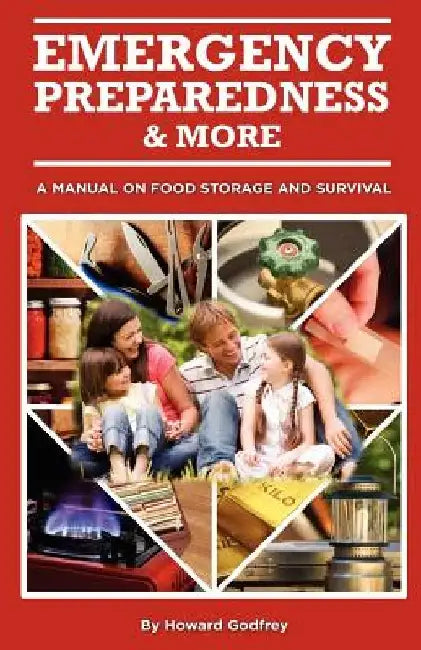 Emergency Preparedness and More A Manual on Food Storage and Survival by Howard Godfrey
