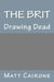 The Brit: Drawing Dead by Matt Cairone