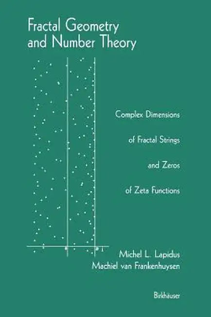 Fractal Geometry and Number Theory: Complex Dimensions of Fractal Strings and Zeros of Zeta Functions by Michel L. Lapidus
