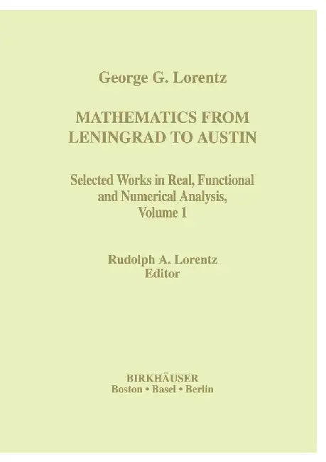 Mathematics from Leningrad to Austin: George G. Lorentz' Selected Works in Real, Functional and Numerical Analysis Volume 1 by Rudolph A. Lorentz