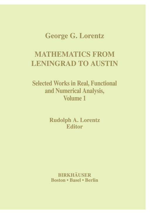 Mathematics from Leningrad to Austin: George G. Lorentz' Selected Works in Real, Functional and Numerical Analysis Volume 1 by Rudolph A. Lorentz