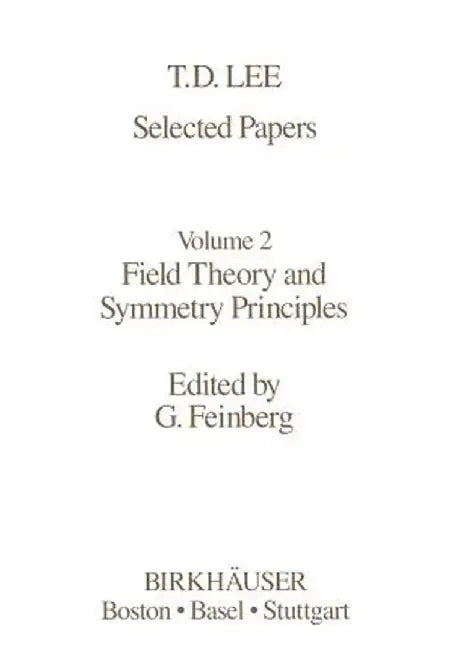 Selected Papers: Field Theory and Symmetry Principles by T. -D Lee