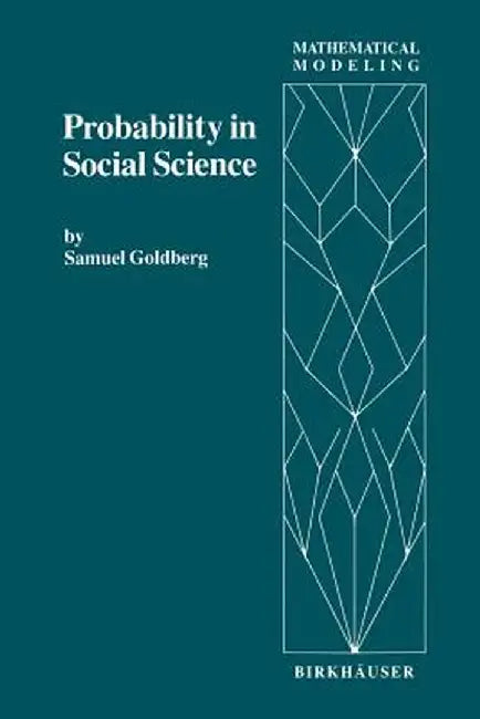 Probability in Social Science: Seven Expository Units Illustrating the Use of Probability Methods and Models, with Exercises, and Bibliographies to G by S. Goldberg