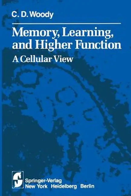Memory, Learning, and Higher Function: A Cellular View by C. D. Woody