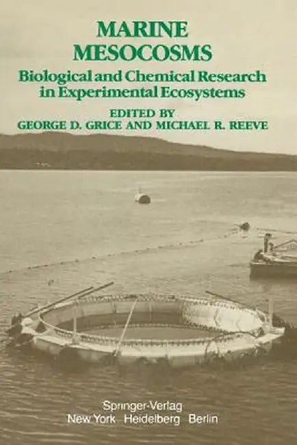 Marine Mesocosms: Biological and Chemical Research in Experimental Ecosystems by G. D. Grice