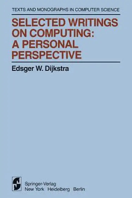 Selected Writings on Computing: A Personal Perspective by Edsger W. Dijkstra