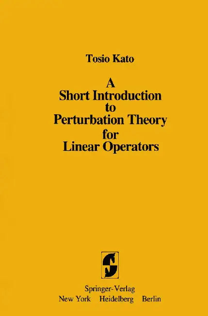 A Short Introduction to Perturbation Theory for Linear Operators by Tosio Kato