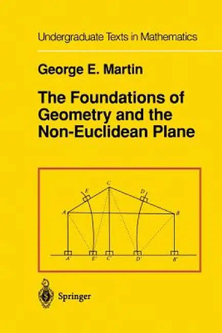 The Foundations of Geometry and the Non-Euclidean Plane by G. E. Martin