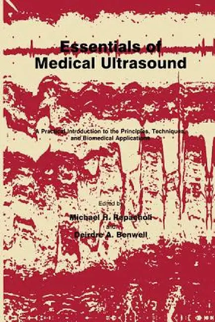 Essentials of Medical Ultrasound: A Practical Introduction to the Principles, Techniques, and Biomedical Applications by Michael H. Repacholi