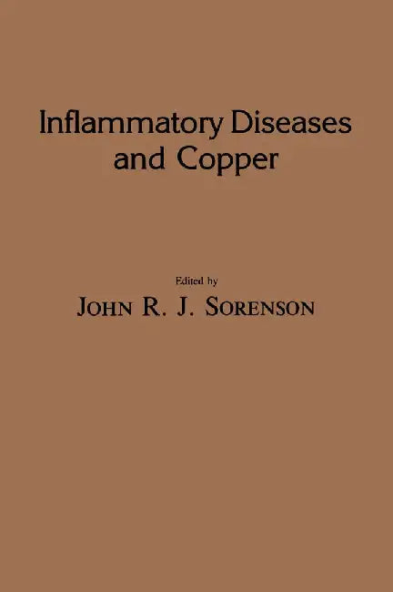 Inflammatory Diseases and Copper: The Metabolic and Therapeutic Roles of Copper and Other Essential Metalloelements in Humans by John R. J. Sorenson