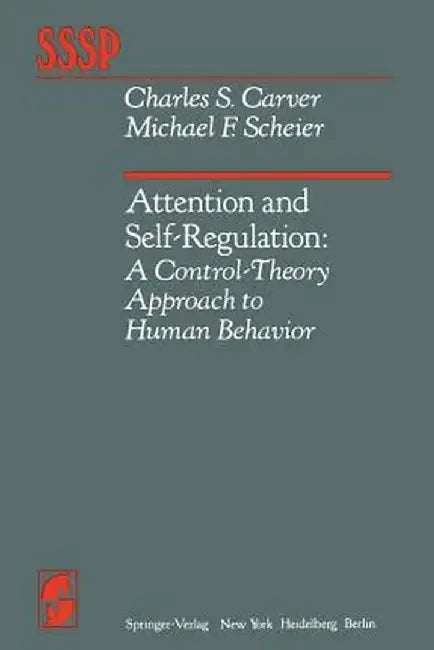 Attention and Self-Regulation: A Control-Theory Approach to Human Behavior by C. S. Carver