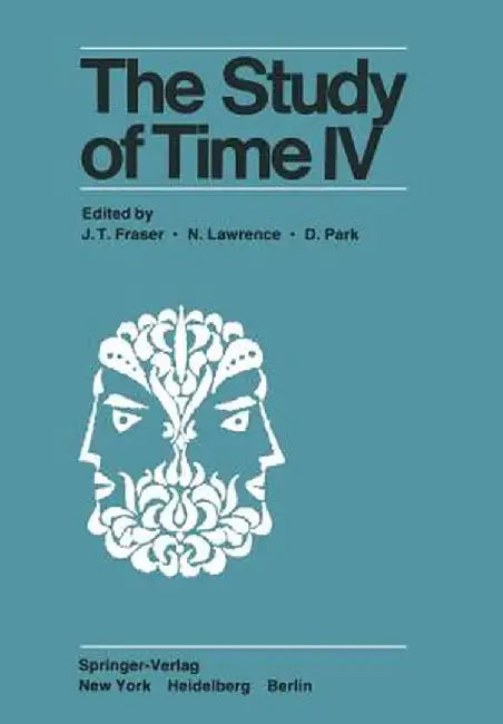 The Study of Time IV: Papers from the Fourth Conference of the International Society for the Study of Time, Alpbach--Austria by J. T. Fraser