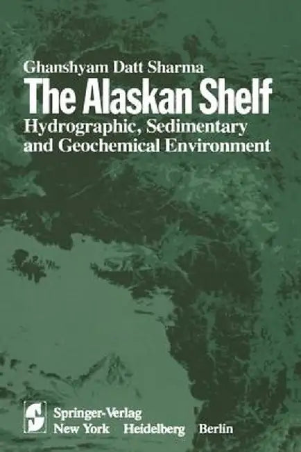The Alaskan Shelf: Hydrographic, Sedimentary, and Geochemical Environment by G. D. Sharma