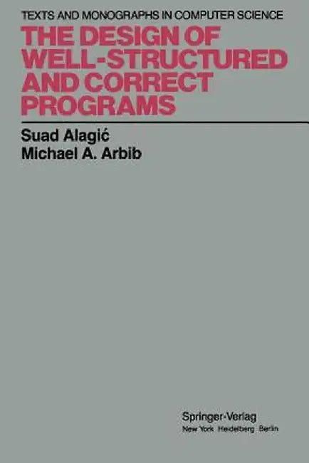 The Design of Well-Structured and Correct Programs by Suad Alagic