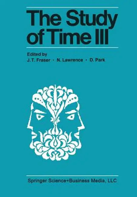 The Study of Time III: Proceedings of the Third Conference of the International Society for the Study of Time Alpbach--Austria by J. T. Fraser