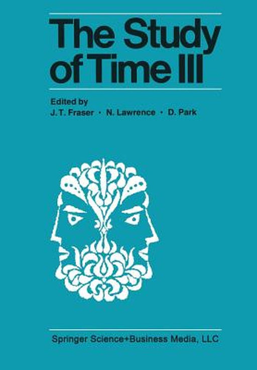 The Study of Time III: Proceedings of the Third Conference of the International Society for the Study of Time Alpbach--Austria by J. T. Fraser