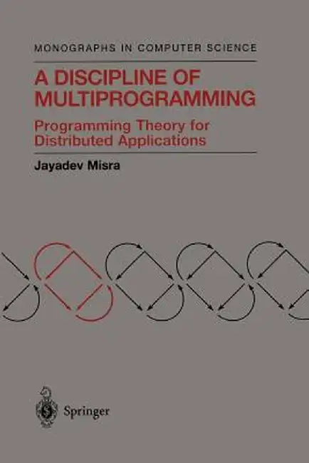 A Discipline of Multiprogramming: Programming Theory for Distributed Applications by Jayadev Misra