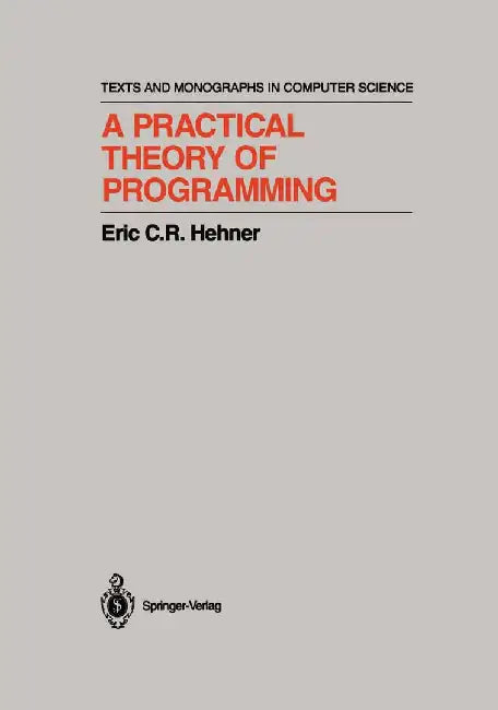 A Practical Theory of Programming by Eric C. R. Hehner