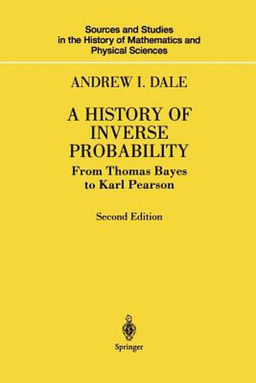 A History of Inverse Probability: From Thomas Bayes to Karl Pearson by Andrew I. Dale