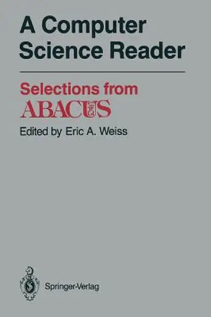 A Computer Science Reader: Selections from Abacus by Eric A. Weiss