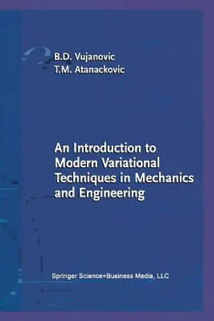 An Introduction to Modern Variational Techniques in Mechanics and Engineering by Bozidar D. Vujanovic