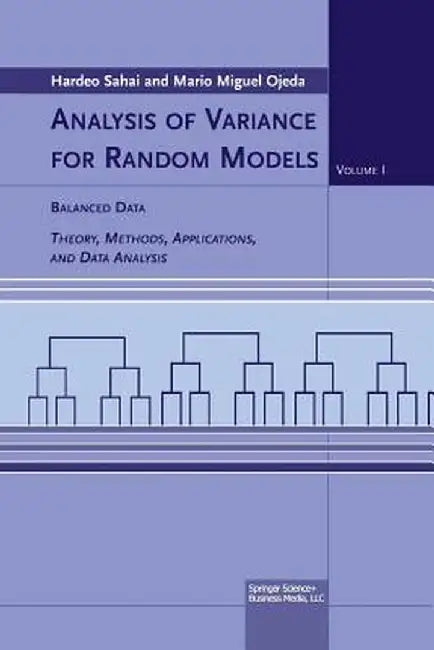 Analysis of Variance for Random Models: Volume I: Balanced Data Theory, Methods, Applications and Data Analysis by Hardeo Sahai