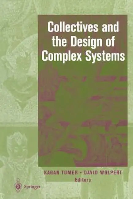 Collectives and the Design of Complex Systems by Kagan Tumer