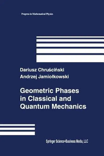 Geometric Phases in Classical and Quantum Mechanics by Dariusz Chruscinski