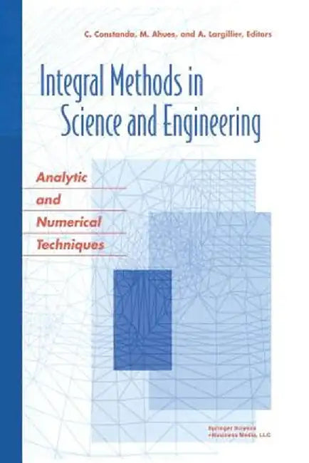 Integral Methods in Science and Engineering: Analytic and Numerical Techniques by Mario Paul Ahues