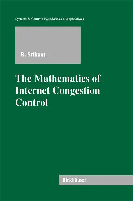 The Mathematics of Internet Congestion Control by Rayadurgam Srikant