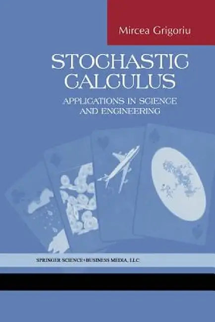 Stochastic Calculus: Applications in Science and Engineering by Mircea Grigoriu