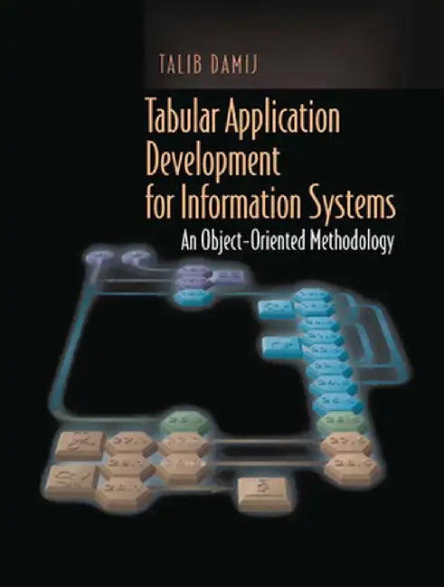 Tabular Application Development for Information Systems: An Object-Oriented Methodology by Talib Damij