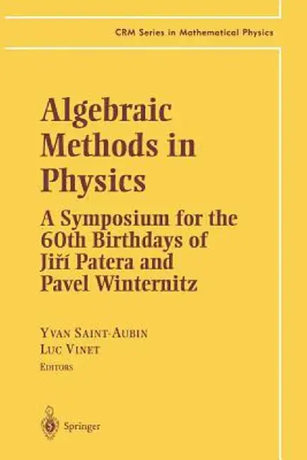 Algebraic Methods in Physics: A Symposium for the 60th Birthdays of Ji?í Patera and Pavel Winternitz by Yvan Saint-Aubin