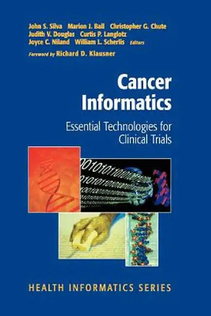 Cancer Informatics: Essential Technologies for Clinical Trials by John S. Silva