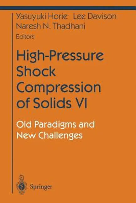 High-Pressure Shock Compression of Solids VI: Old Paradigms and New Challenges by Yasuyuki Horie
