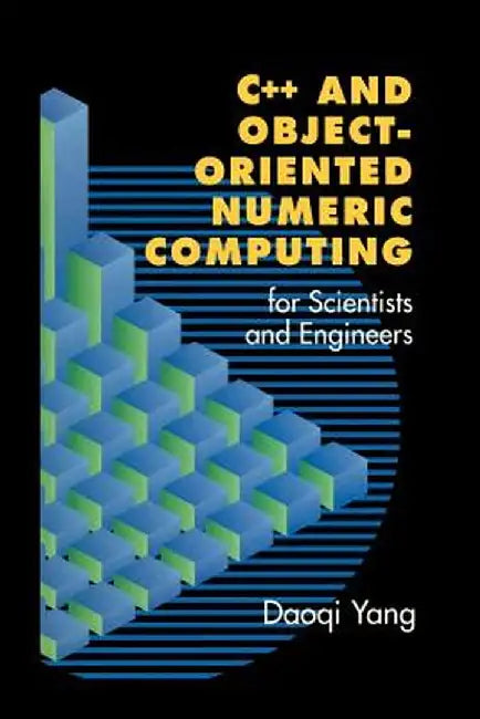 C++ and Object-Oriented Numeric Computing for Scientists and Engineers by Daoqi Yang