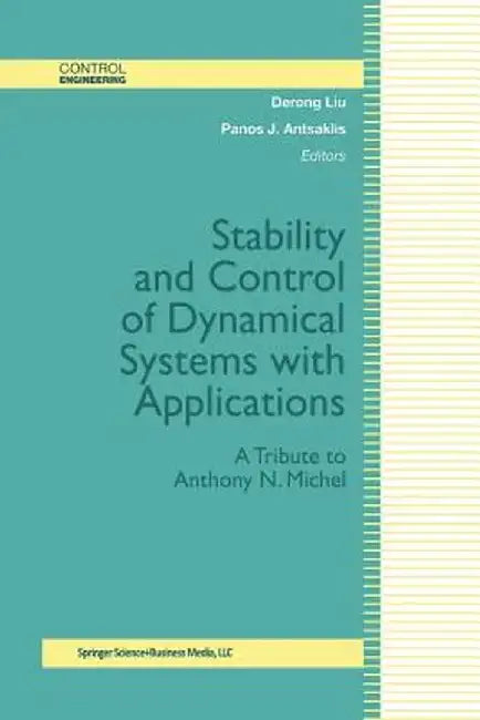 Stability and Control of Dynamical Systems with Applications: A Tribute to Anthony N. Michel by Derong Liu