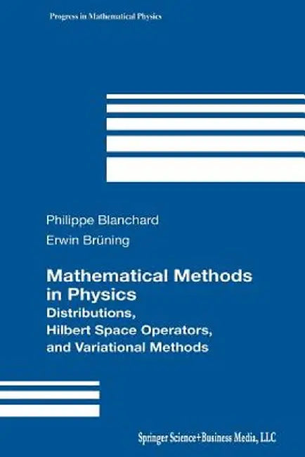Mathematical Methods in Physics: Distributions, Hilbert Space Operators, and Variational Methods by Philippe Blanchard