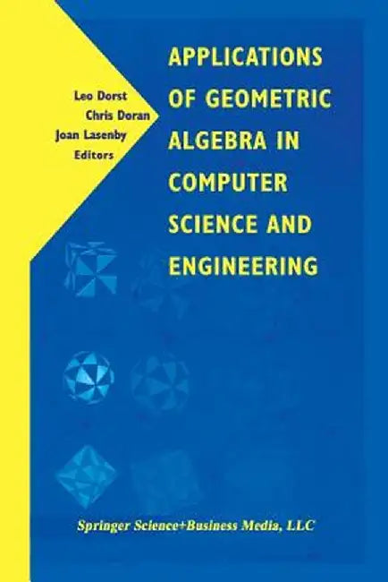 Applications of Geometric Algebra in Computer Science and Engineering by Leo Dorst