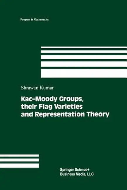 Kac-Moody Groups, Their Flag Varieties and Representation Theory by Shrawan Kumar
