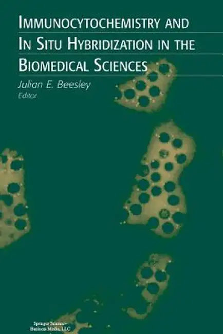 Immunocytochemistry and in Situ Hybridization in the Biomedical Sciences by Julian E. Beesley