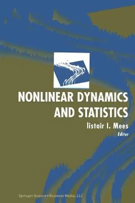 Nonlinear Dynamics and Statistics by Alistair I. Mees