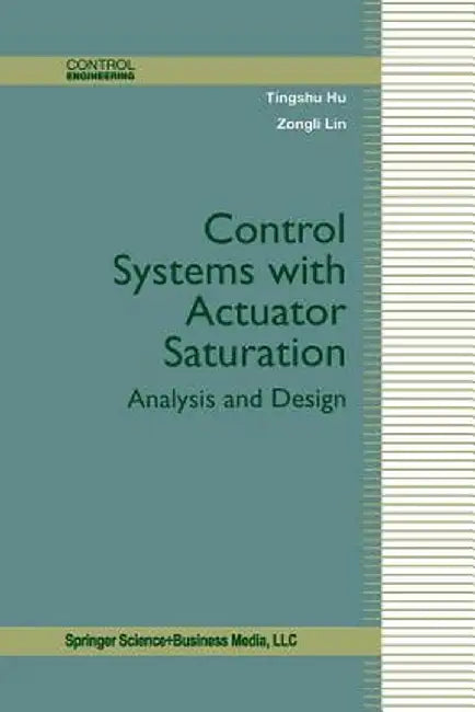Control Systems with Actuator Saturation: Analysis and Design by Tingshu Hu