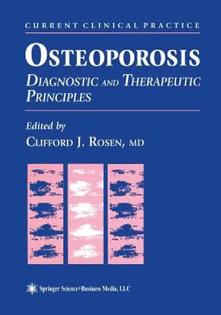 Osteoporosis: Diagnostic and Therapeutic Principles by Clifford J. Rosen