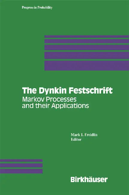 The Dynkin Festschrift: Markov Processes and Their Applications by Mark I. Freidlin
